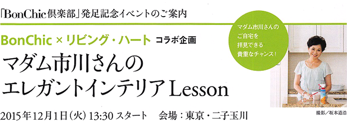 「BonChic倶楽部」発足記念イベントのご案内 BonChic × リビング・ハート コラボ企画 マダム市川さんのエレガントインテリアLesson 2015年12月1日（火）13:30スタート 会場：東京・二子玉川